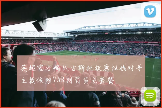 英超官方确认古斯托故意拉拽对手主裁依赖VAR判罚黄点套餐